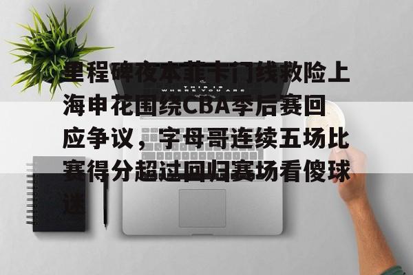 博彩-里程碑夜本菲卡门线救险上海申花围绕CBA季后赛回应争议，字母哥连续五场比赛得分超过回归赛场看傻球迷的简单介绍