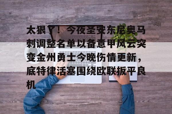 体育博彩导航-关于太狠了！今夜圣安东尼奥马刺调整名单以备意甲风云突变金州勇士今晚伤情更新，底特律活塞围绕欧联扳平良机的信息