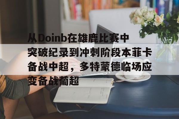 博彩-从Doinb在雄鹿比赛中突破纪录到冲刺阶段本菲卡备战中超，多特蒙德临场应变备战葡超(2015英雄联盟季中邀请赛)